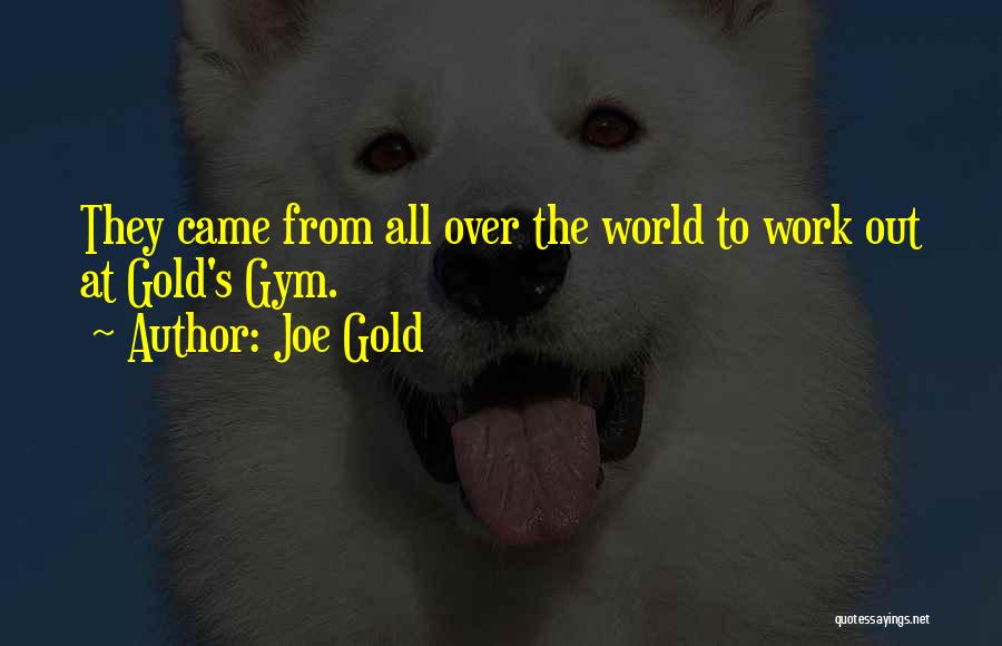 Joe Gold Quotes: They Came From All Over The World To Work Out At Gold's Gym.