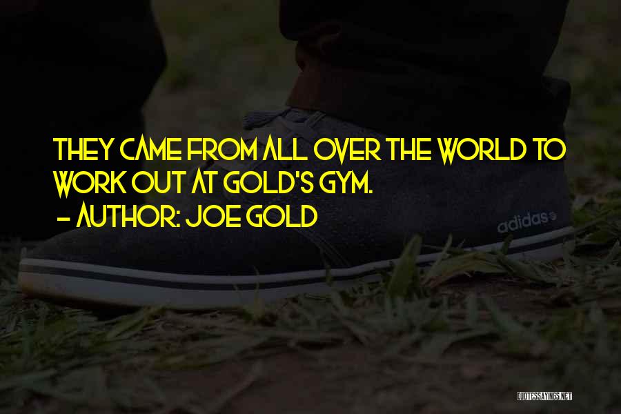 Joe Gold Quotes: They Came From All Over The World To Work Out At Gold's Gym.