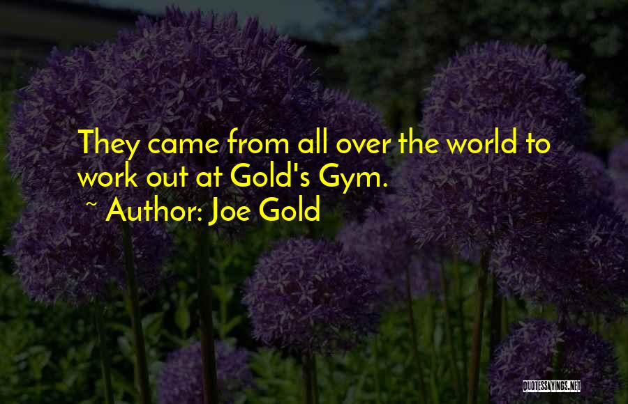 Joe Gold Quotes: They Came From All Over The World To Work Out At Gold's Gym.