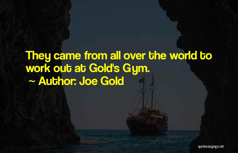 Joe Gold Quotes: They Came From All Over The World To Work Out At Gold's Gym.