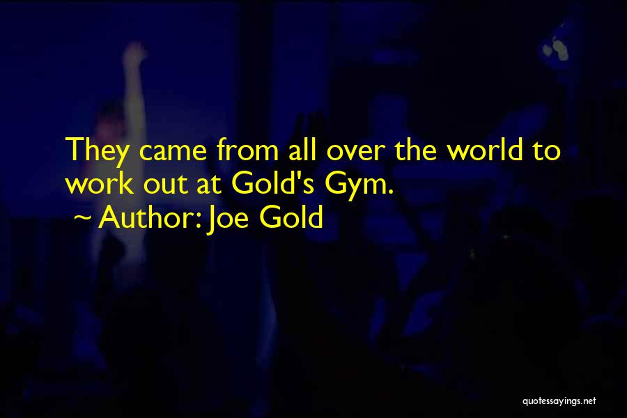 Joe Gold Quotes: They Came From All Over The World To Work Out At Gold's Gym.