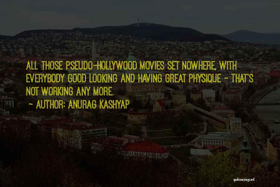 Anurag Kashyap Quotes: All Those Pseudo-hollywood Movies Set Nowhere, With Everybody Good Looking And Having Great Physique - That's Not Working Any More.