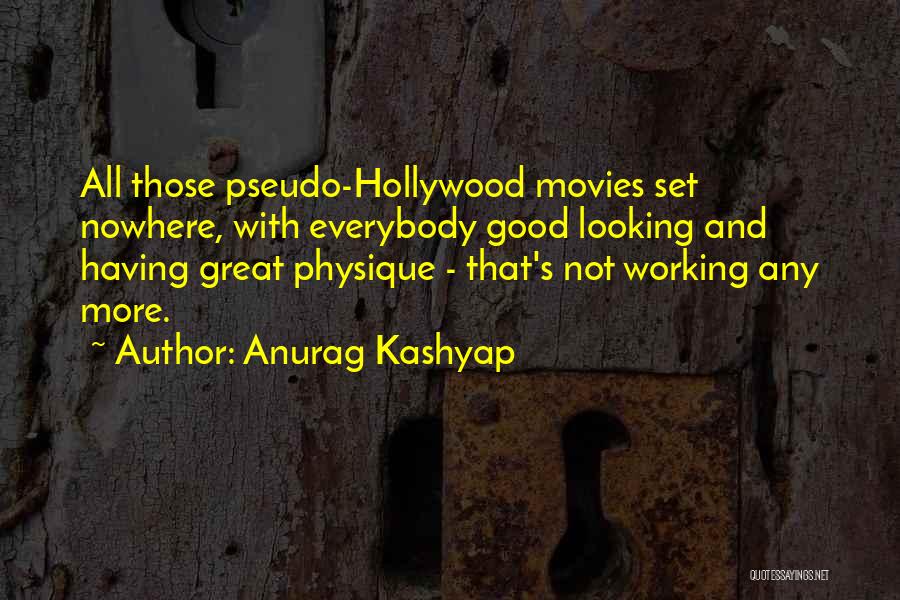 Anurag Kashyap Quotes: All Those Pseudo-hollywood Movies Set Nowhere, With Everybody Good Looking And Having Great Physique - That's Not Working Any More.