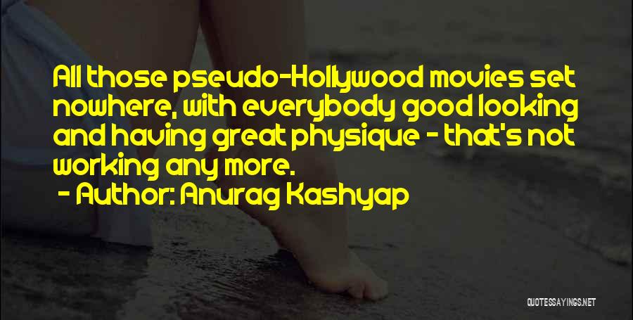 Anurag Kashyap Quotes: All Those Pseudo-hollywood Movies Set Nowhere, With Everybody Good Looking And Having Great Physique - That's Not Working Any More.