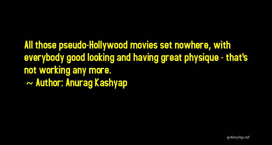 Anurag Kashyap Quotes: All Those Pseudo-hollywood Movies Set Nowhere, With Everybody Good Looking And Having Great Physique - That's Not Working Any More.