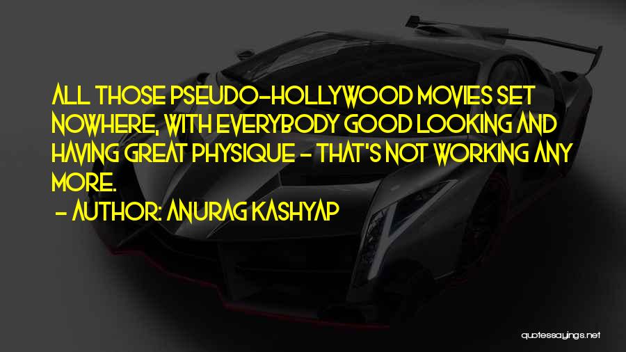 Anurag Kashyap Quotes: All Those Pseudo-hollywood Movies Set Nowhere, With Everybody Good Looking And Having Great Physique - That's Not Working Any More.
