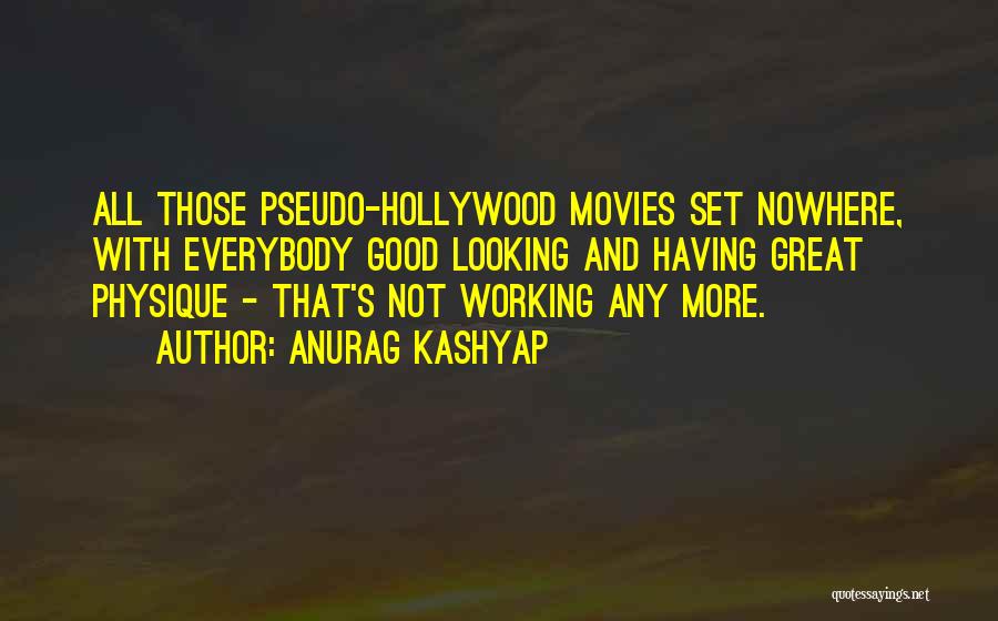 Anurag Kashyap Quotes: All Those Pseudo-hollywood Movies Set Nowhere, With Everybody Good Looking And Having Great Physique - That's Not Working Any More.