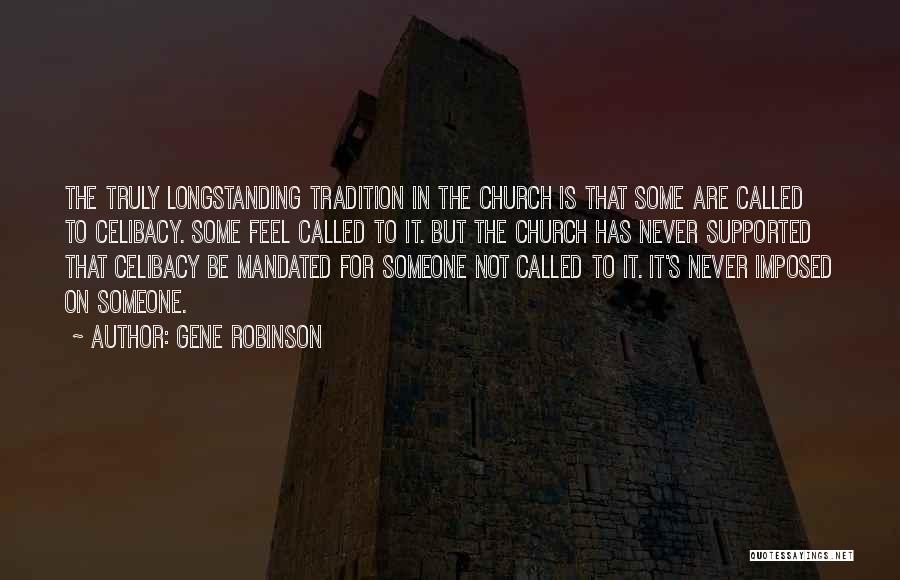 Gene Robinson Quotes: The Truly Longstanding Tradition In The Church Is That Some Are Called To Celibacy. Some Feel Called To It. But