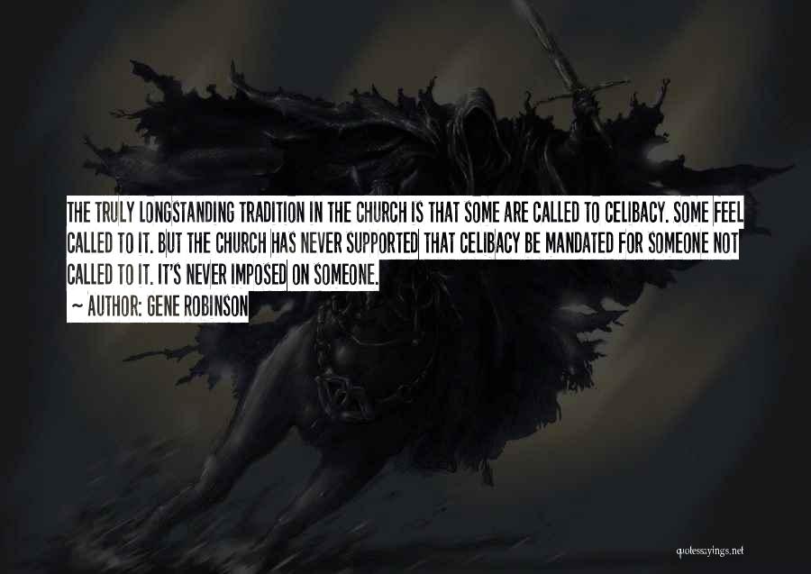 Gene Robinson Quotes: The Truly Longstanding Tradition In The Church Is That Some Are Called To Celibacy. Some Feel Called To It. But