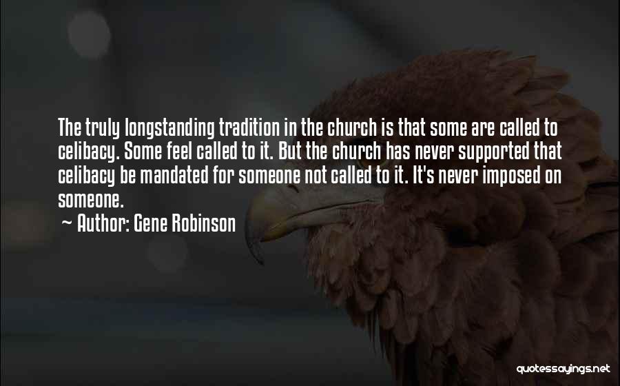 Gene Robinson Quotes: The Truly Longstanding Tradition In The Church Is That Some Are Called To Celibacy. Some Feel Called To It. But