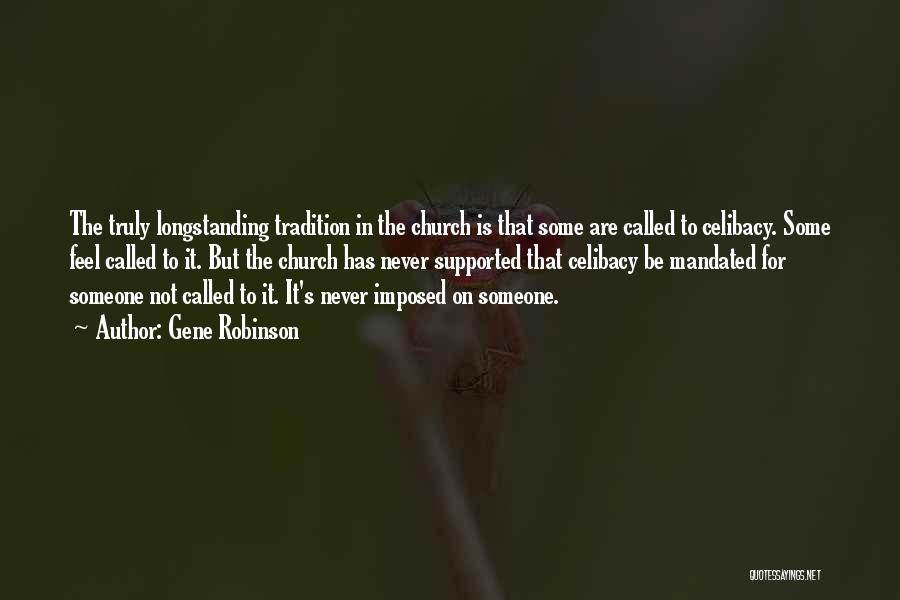 Gene Robinson Quotes: The Truly Longstanding Tradition In The Church Is That Some Are Called To Celibacy. Some Feel Called To It. But