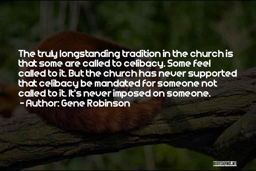 Gene Robinson Quotes: The Truly Longstanding Tradition In The Church Is That Some Are Called To Celibacy. Some Feel Called To It. But