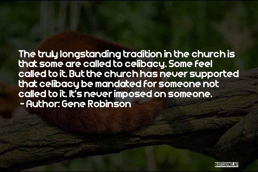 Gene Robinson Quotes: The Truly Longstanding Tradition In The Church Is That Some Are Called To Celibacy. Some Feel Called To It. But