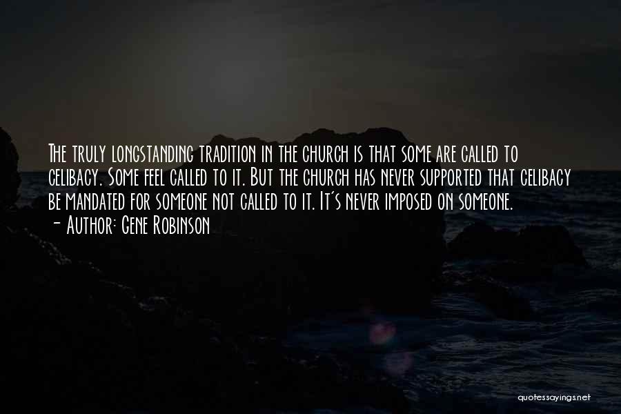 Gene Robinson Quotes: The Truly Longstanding Tradition In The Church Is That Some Are Called To Celibacy. Some Feel Called To It. But