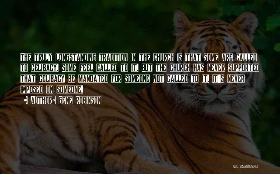 Gene Robinson Quotes: The Truly Longstanding Tradition In The Church Is That Some Are Called To Celibacy. Some Feel Called To It. But