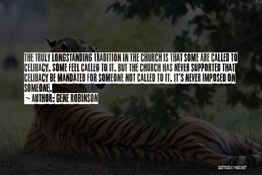 Gene Robinson Quotes: The Truly Longstanding Tradition In The Church Is That Some Are Called To Celibacy. Some Feel Called To It. But