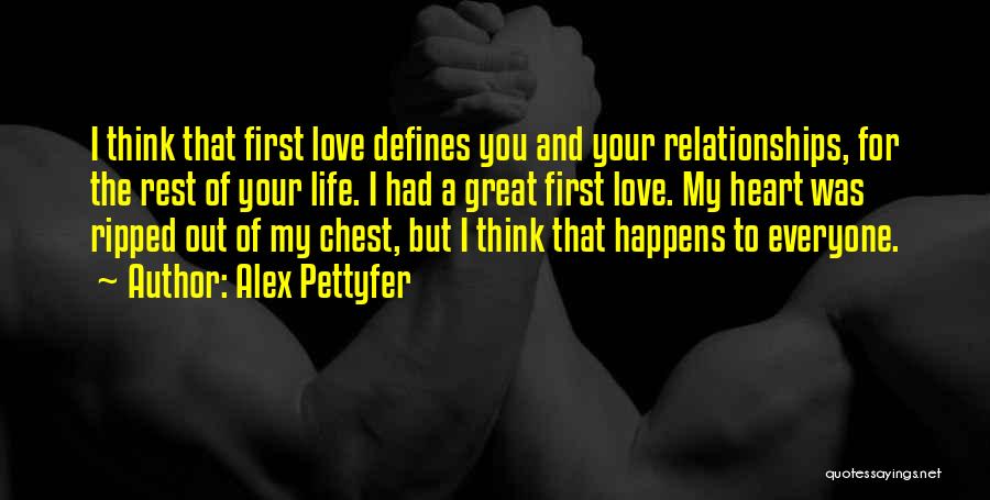 Alex Pettyfer Quotes: I Think That First Love Defines You And Your Relationships, For The Rest Of Your Life. I Had A Great