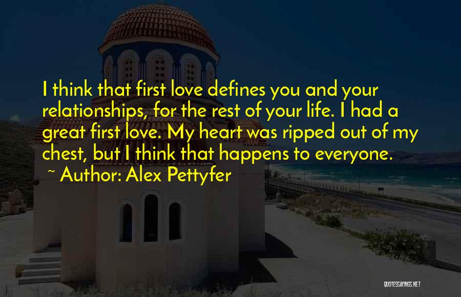 Alex Pettyfer Quotes: I Think That First Love Defines You And Your Relationships, For The Rest Of Your Life. I Had A Great