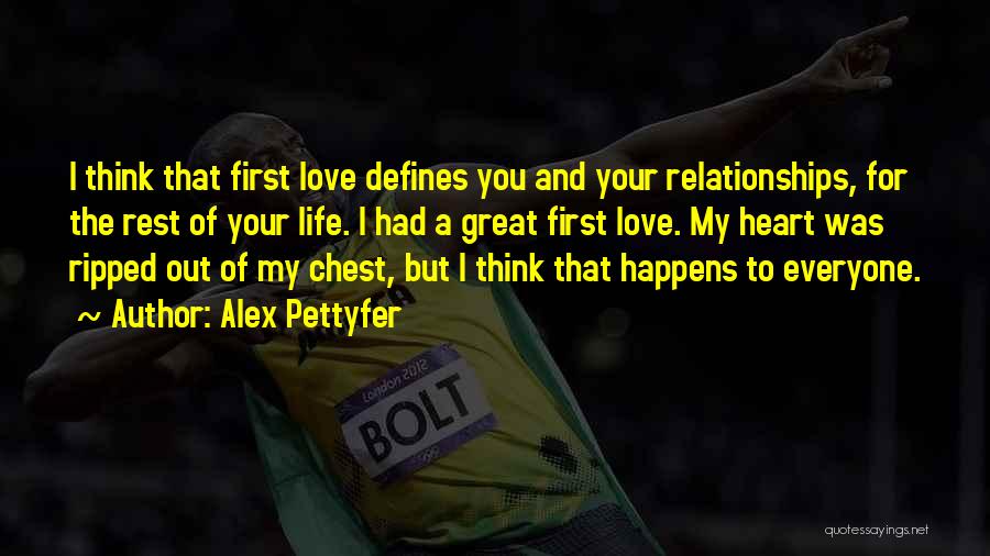 Alex Pettyfer Quotes: I Think That First Love Defines You And Your Relationships, For The Rest Of Your Life. I Had A Great