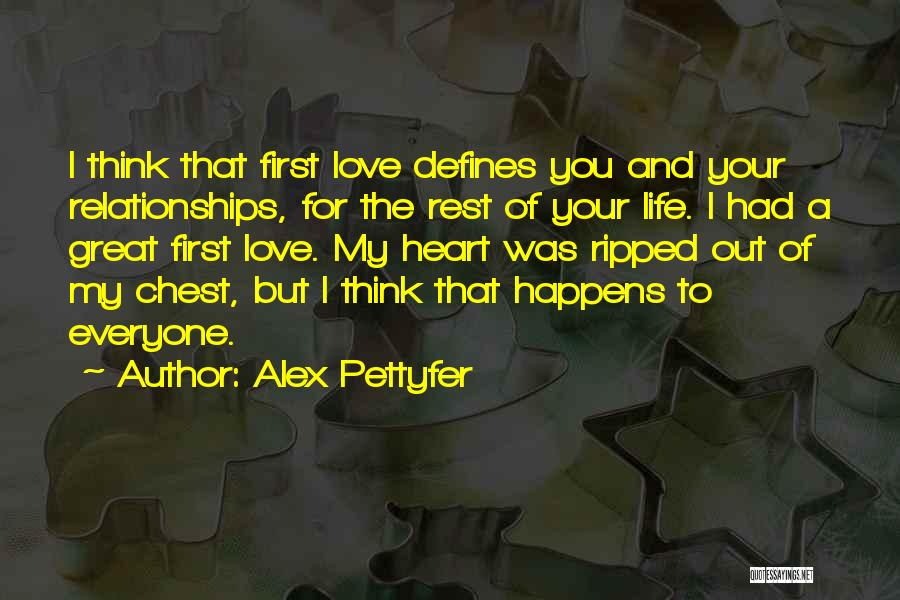 Alex Pettyfer Quotes: I Think That First Love Defines You And Your Relationships, For The Rest Of Your Life. I Had A Great