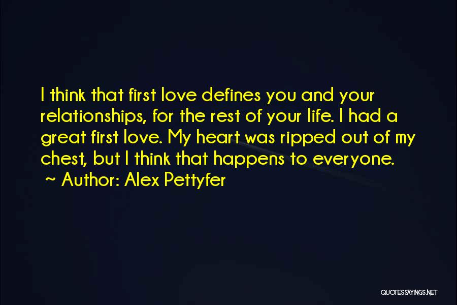 Alex Pettyfer Quotes: I Think That First Love Defines You And Your Relationships, For The Rest Of Your Life. I Had A Great