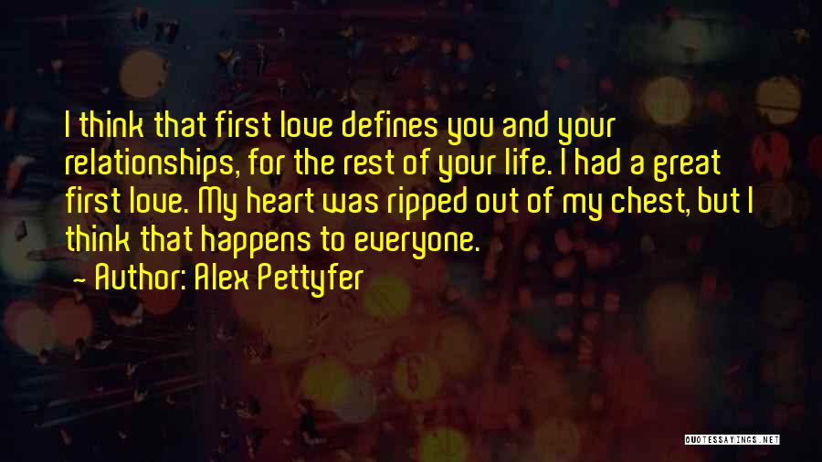 Alex Pettyfer Quotes: I Think That First Love Defines You And Your Relationships, For The Rest Of Your Life. I Had A Great