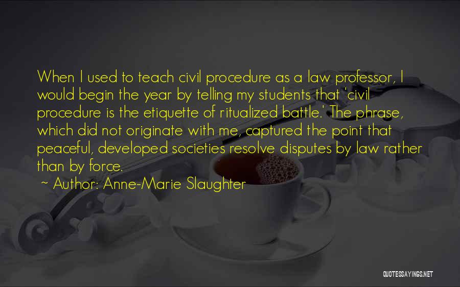 Anne-Marie Slaughter Quotes: When I Used To Teach Civil Procedure As A Law Professor, I Would Begin The Year By Telling My Students