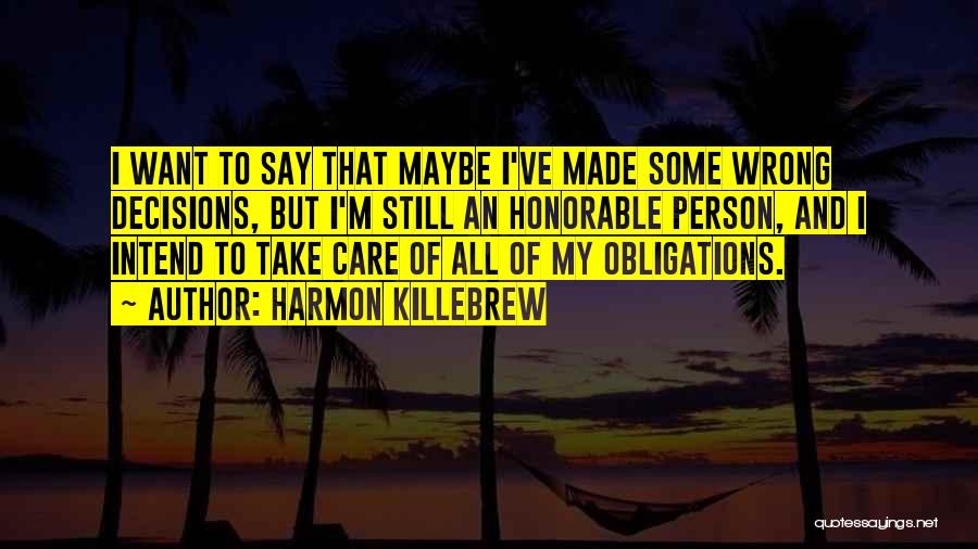 Harmon Killebrew Quotes: I Want To Say That Maybe I've Made Some Wrong Decisions, But I'm Still An Honorable Person, And I Intend