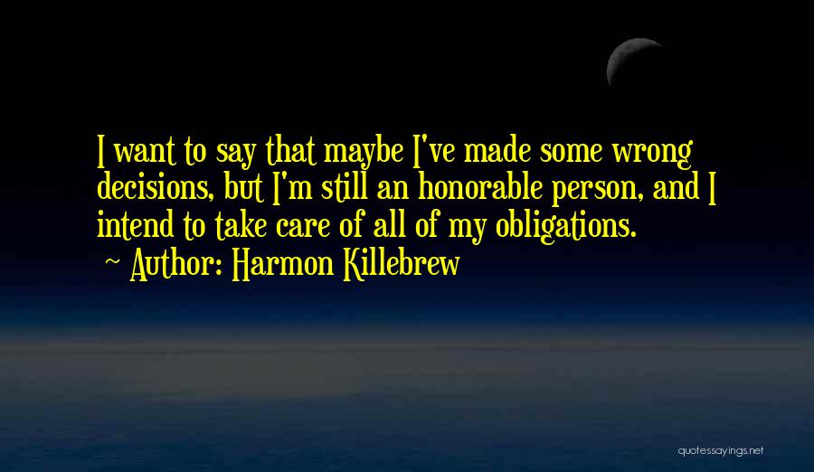 Harmon Killebrew Quotes: I Want To Say That Maybe I've Made Some Wrong Decisions, But I'm Still An Honorable Person, And I Intend
