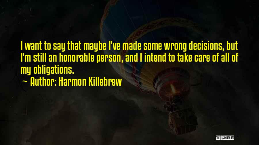 Harmon Killebrew Quotes: I Want To Say That Maybe I've Made Some Wrong Decisions, But I'm Still An Honorable Person, And I Intend
