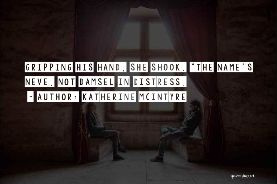 Katherine McIntyre Quotes: Gripping His Hand, She Shook. The Name's Neve, Not Damsel In Distress.