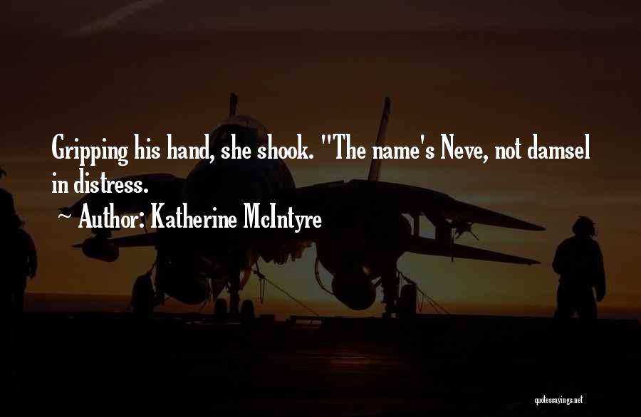 Katherine McIntyre Quotes: Gripping His Hand, She Shook. The Name's Neve, Not Damsel In Distress.