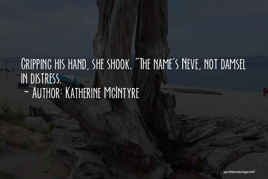 Katherine McIntyre Quotes: Gripping His Hand, She Shook. The Name's Neve, Not Damsel In Distress.