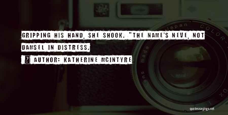 Katherine McIntyre Quotes: Gripping His Hand, She Shook. The Name's Neve, Not Damsel In Distress.