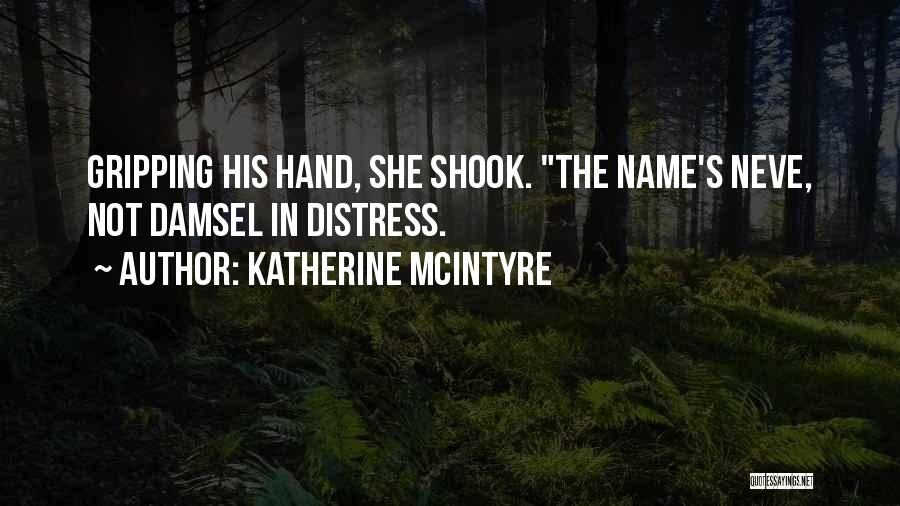 Katherine McIntyre Quotes: Gripping His Hand, She Shook. The Name's Neve, Not Damsel In Distress.
