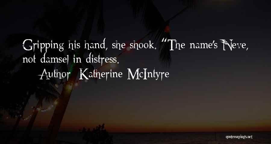 Katherine McIntyre Quotes: Gripping His Hand, She Shook. The Name's Neve, Not Damsel In Distress.