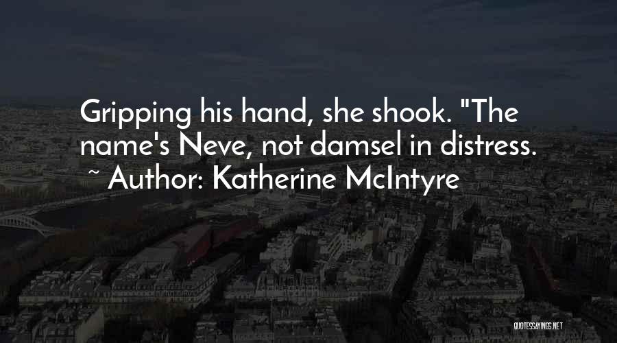 Katherine McIntyre Quotes: Gripping His Hand, She Shook. The Name's Neve, Not Damsel In Distress.