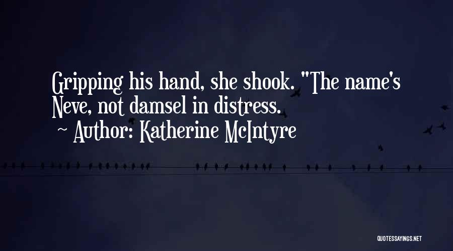 Katherine McIntyre Quotes: Gripping His Hand, She Shook. The Name's Neve, Not Damsel In Distress.