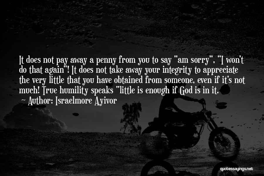 Israelmore Ayivor Quotes: It Does Not Pay Away A Penny From You To Say Am Sorry, I Won't Do That Again! It Does