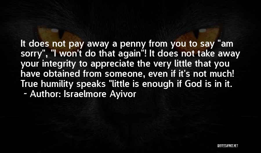 Israelmore Ayivor Quotes: It Does Not Pay Away A Penny From You To Say Am Sorry, I Won't Do That Again! It Does