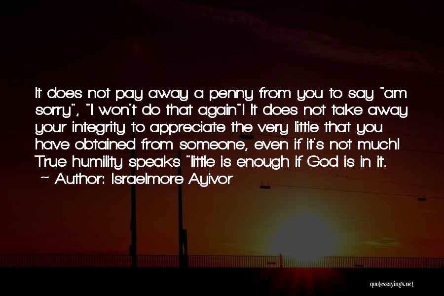 Israelmore Ayivor Quotes: It Does Not Pay Away A Penny From You To Say Am Sorry, I Won't Do That Again! It Does