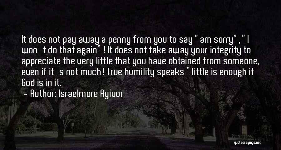 Israelmore Ayivor Quotes: It Does Not Pay Away A Penny From You To Say Am Sorry, I Won't Do That Again! It Does