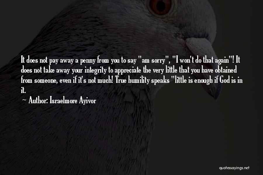 Israelmore Ayivor Quotes: It Does Not Pay Away A Penny From You To Say Am Sorry, I Won't Do That Again! It Does
