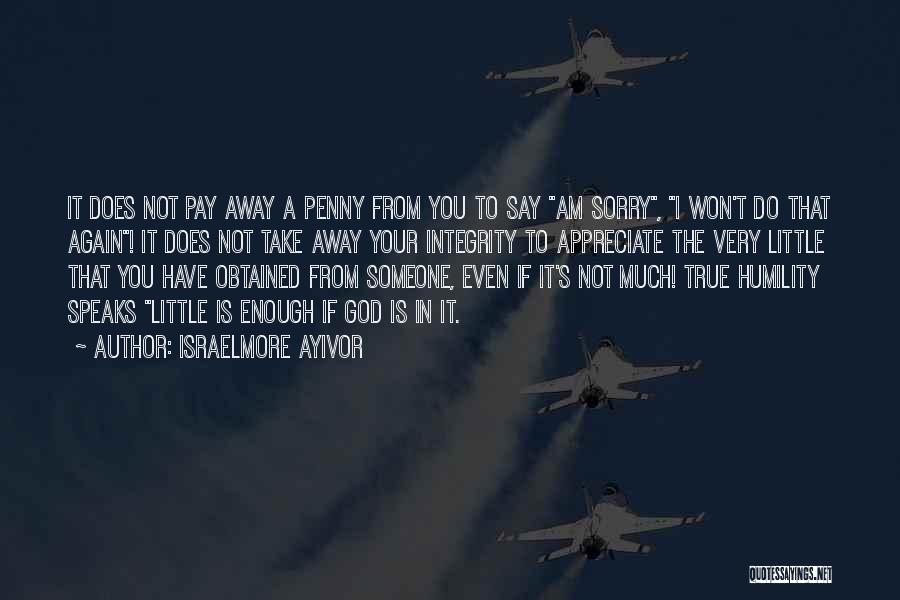 Israelmore Ayivor Quotes: It Does Not Pay Away A Penny From You To Say Am Sorry, I Won't Do That Again! It Does
