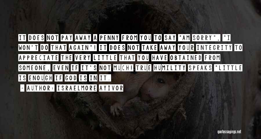Israelmore Ayivor Quotes: It Does Not Pay Away A Penny From You To Say Am Sorry, I Won't Do That Again! It Does
