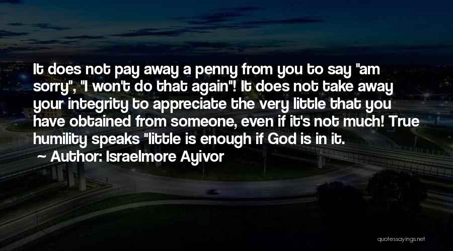 Israelmore Ayivor Quotes: It Does Not Pay Away A Penny From You To Say Am Sorry, I Won't Do That Again! It Does