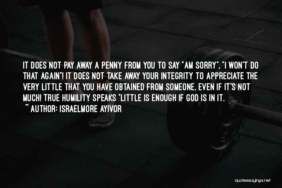 Israelmore Ayivor Quotes: It Does Not Pay Away A Penny From You To Say Am Sorry, I Won't Do That Again! It Does