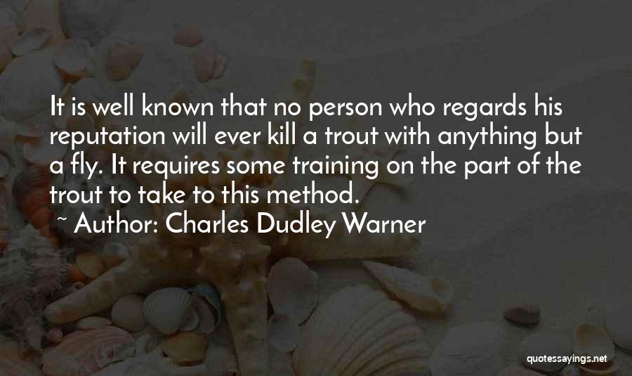 Charles Dudley Warner Quotes: It Is Well Known That No Person Who Regards His Reputation Will Ever Kill A Trout With Anything But A