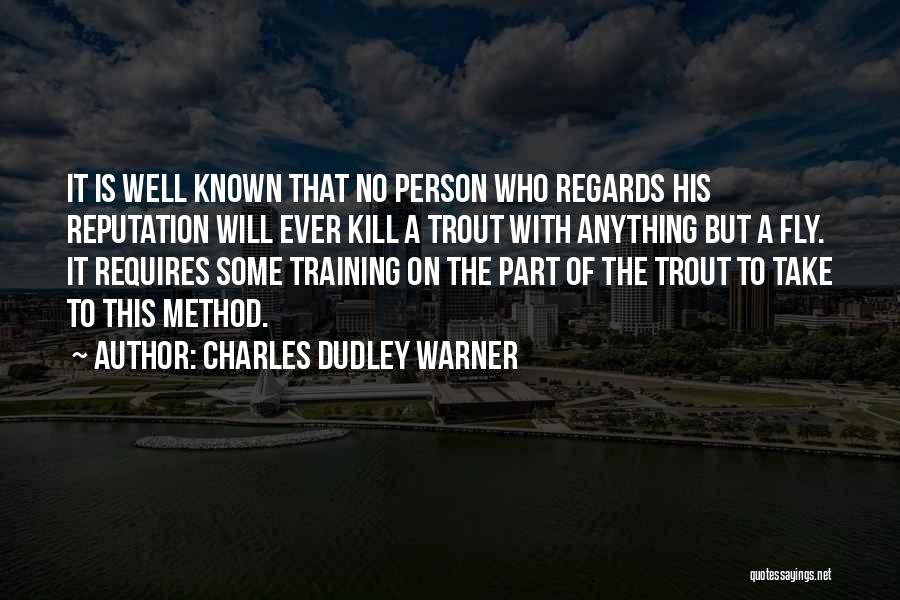 Charles Dudley Warner Quotes: It Is Well Known That No Person Who Regards His Reputation Will Ever Kill A Trout With Anything But A