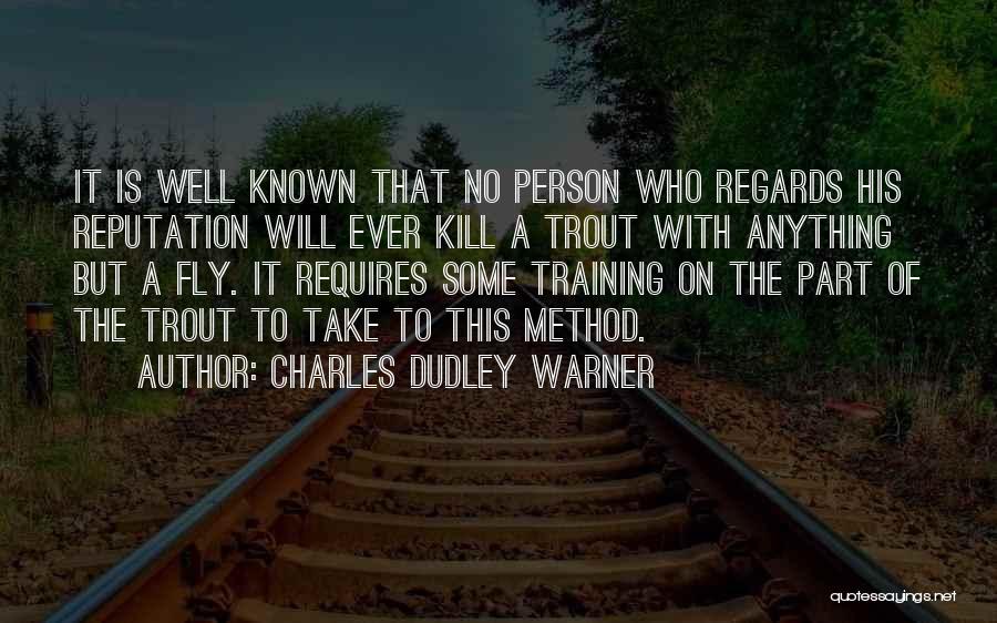 Charles Dudley Warner Quotes: It Is Well Known That No Person Who Regards His Reputation Will Ever Kill A Trout With Anything But A